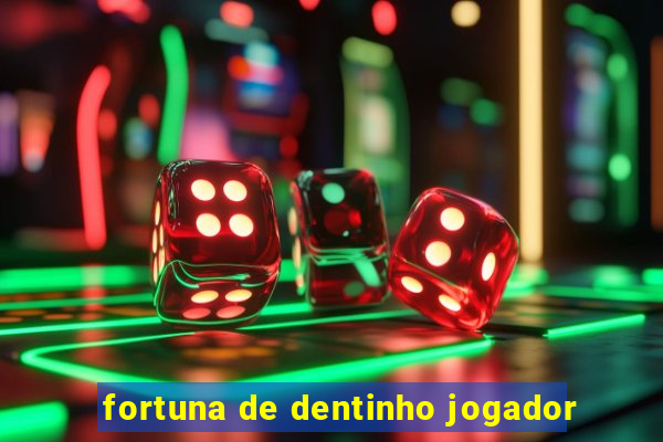 fortuna de dentinho jogador